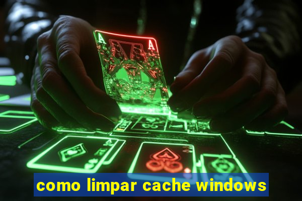 como limpar cache windows